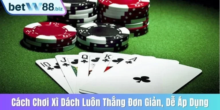 Hướng Dẫn Cách Chơi Xì Dách Luôn Thắng Đơn Giản, Dễ Áp Dụng 3 cách chơi Xì dách luôn thắng
